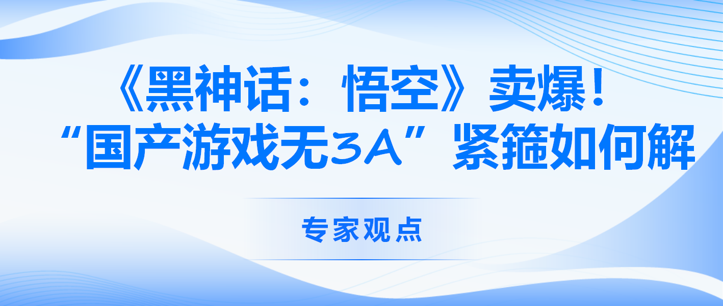 《黑神话：悟空》卖爆！“国产游戏无3A”紧箍如何解